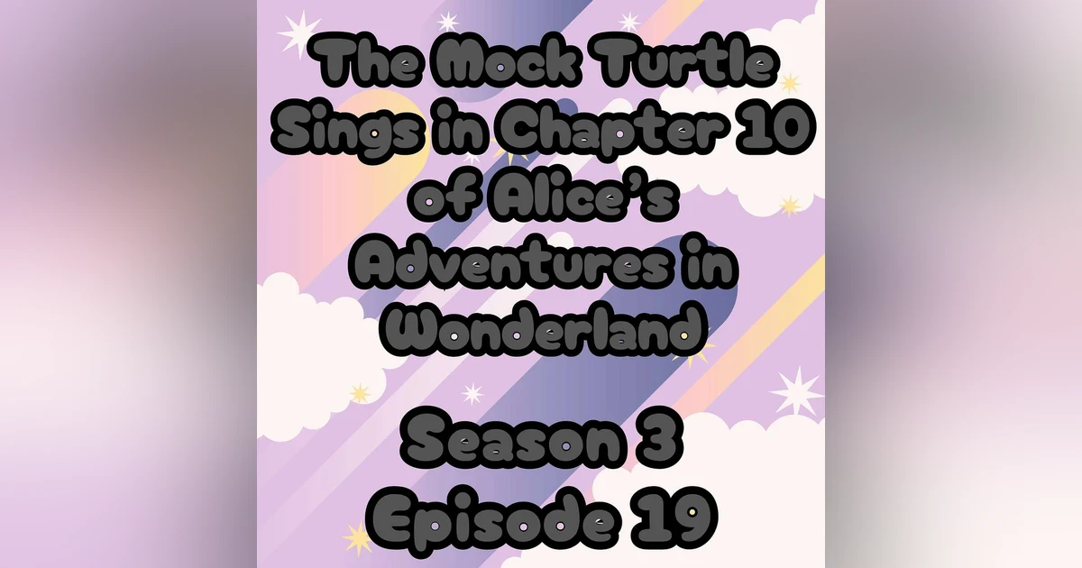 S3 E19 The Mock Turtle Sings in Chapter 10 of Alice's Adventures in Wonderland