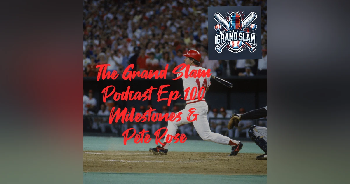The Grand Slam Podcast Ep.100-Milestones & Pete Rose