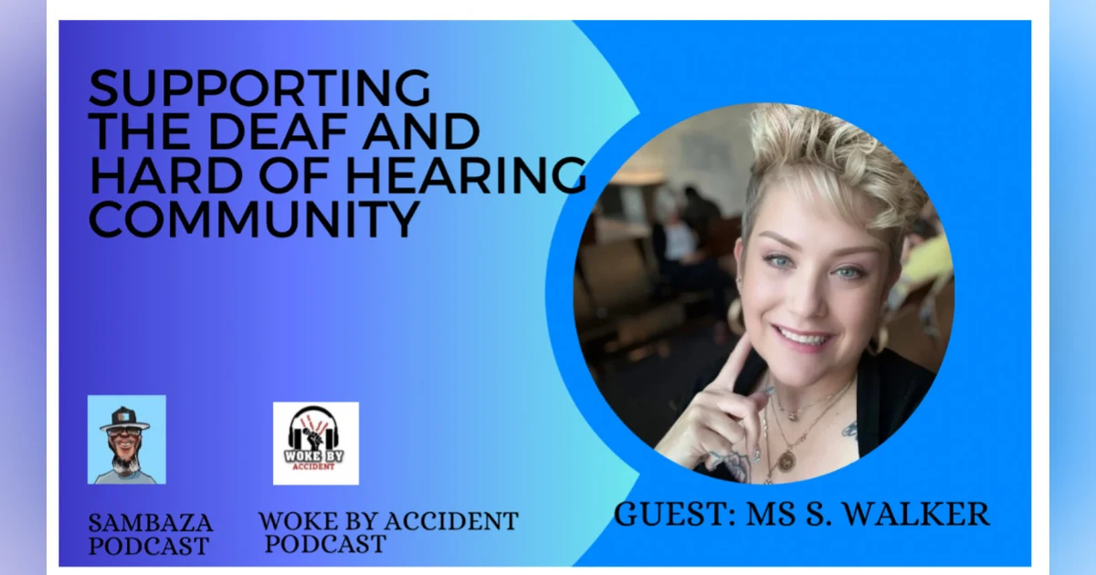 Woke By Accident & Sambaza Podcast-S 7 E 193- Supporting the Deaf & HOH Community, Guest Sharon Walker