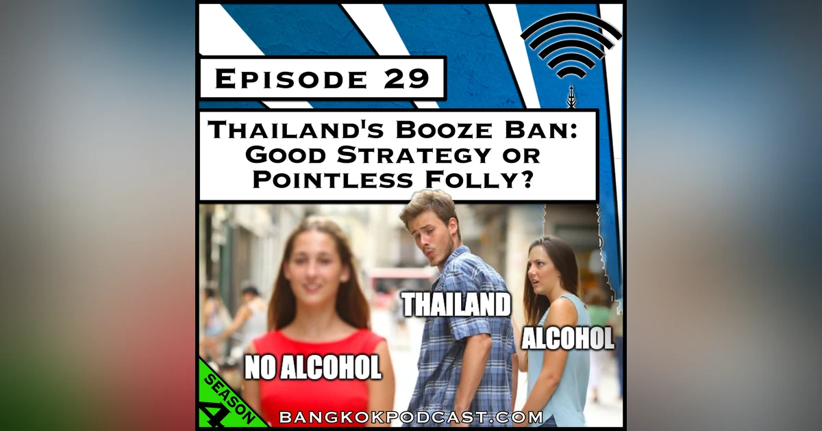Thailand’s Booze Ban: Good Strategy or Pointless Folly? [Season 4, Episode 29]