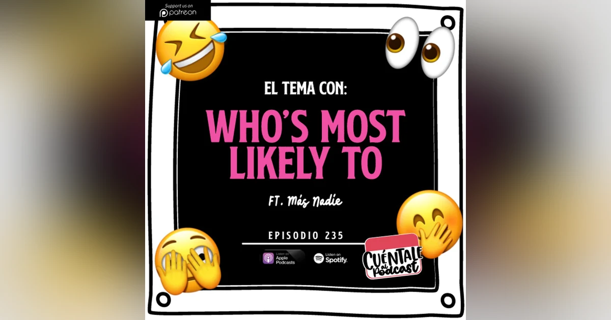 235. El tema con: WHO’S MOST LIKELY TO (Ft. Más Nadie)