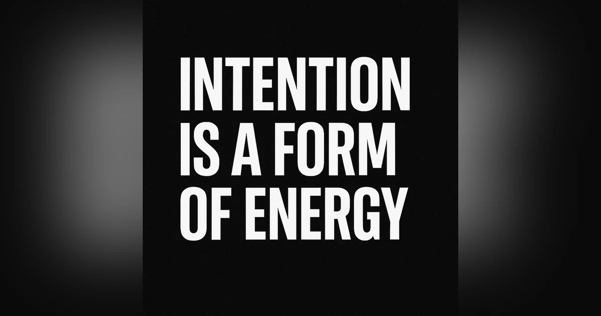968. Intention Is A Form Of Energy