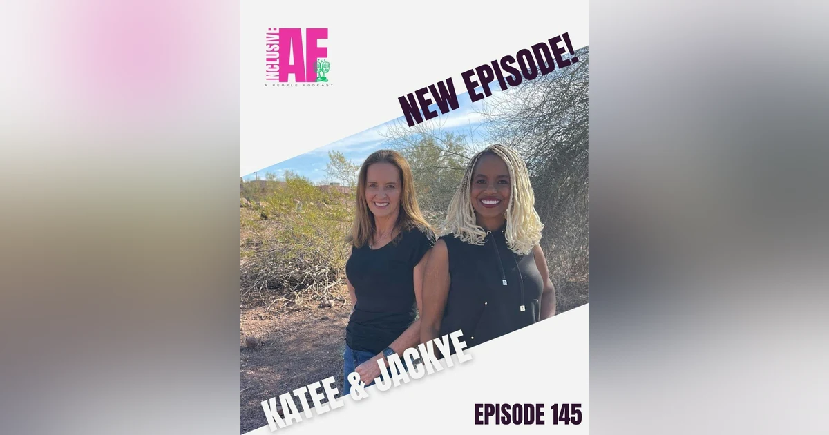 Getting Inclusive AF with Katee and Jackye - Episode 145