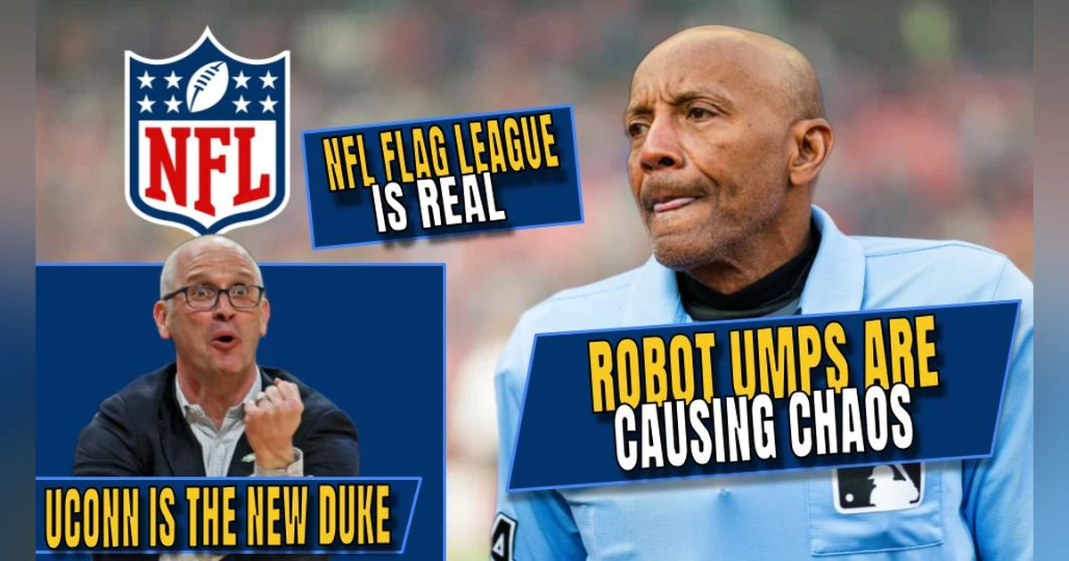 Robot Umps Are Already Causing Chaos | UConn Is the New Duke | NFL Flag League Is Real