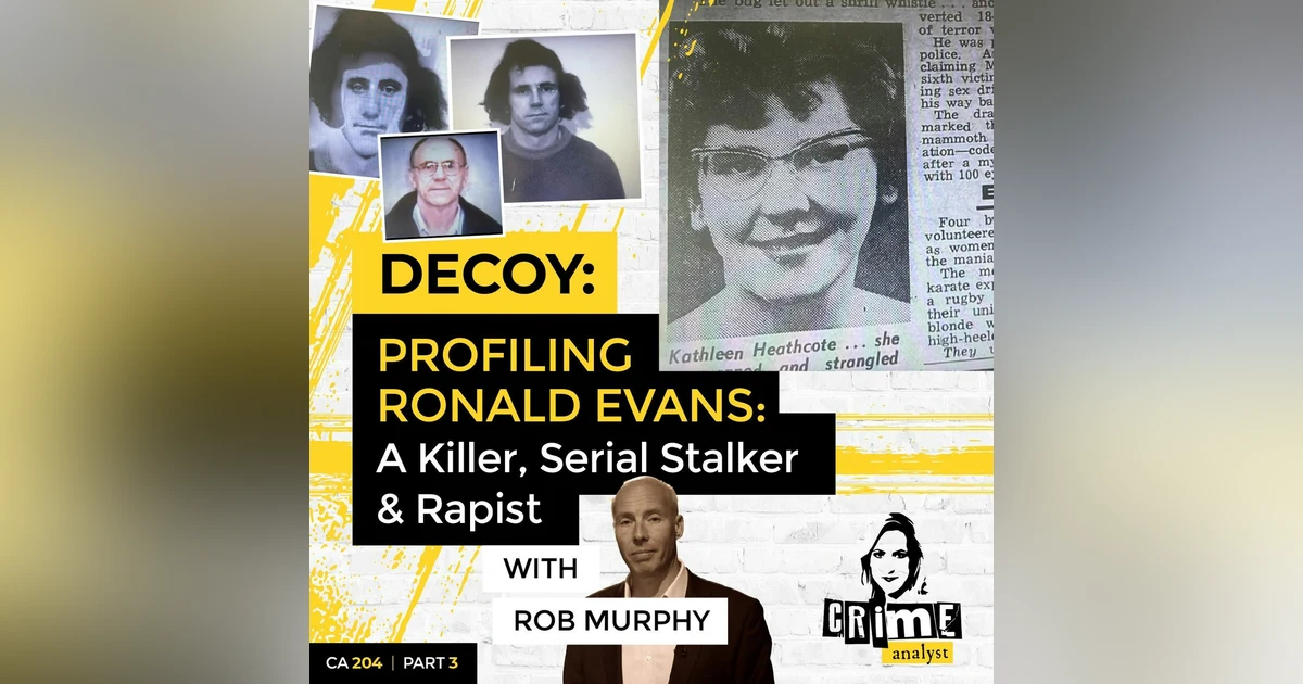 Ep 204: Profiling Ronald Evans: A Killer, Serial Stalker & Rapist with Rob Murphy, Part 3