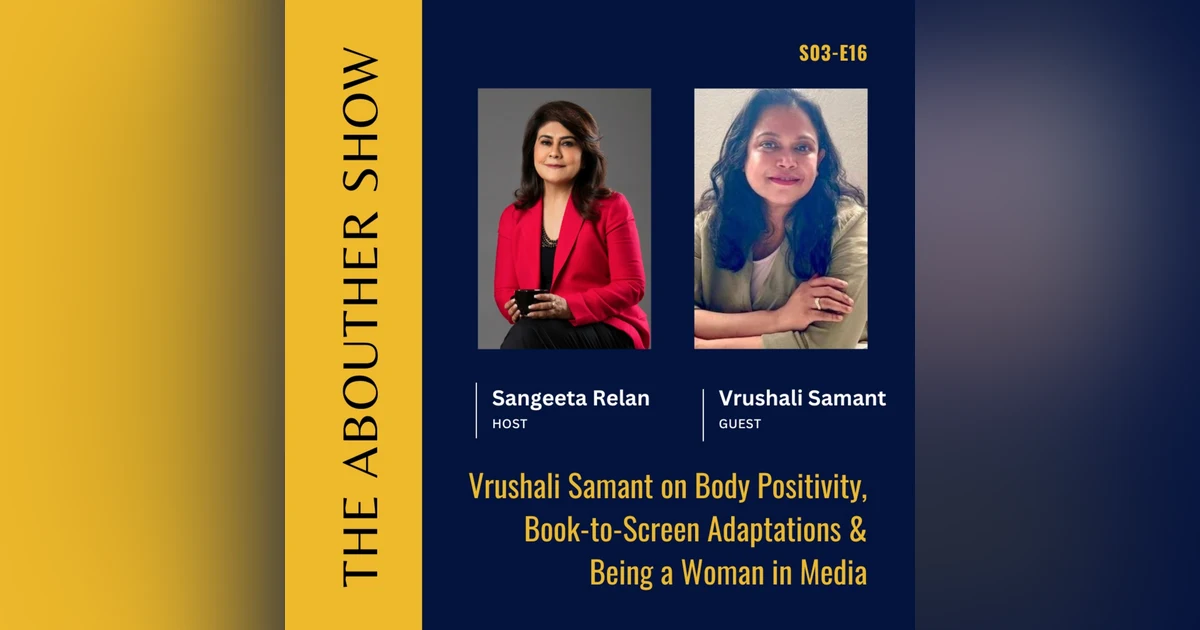 S3E120: Vrushali Samant on Body Positivity, Book-to-Screen Adaptations & Being a Woman in Media