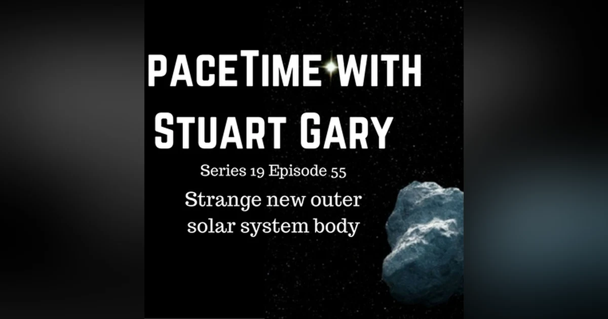 55: SpaceTime with Stuart Gary S19E55 - Strange New Outer Solar System Body