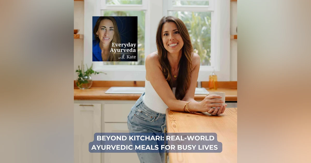 56. Beyond Kitchari: Real-World Ayurvedic Meals for Busy Lives