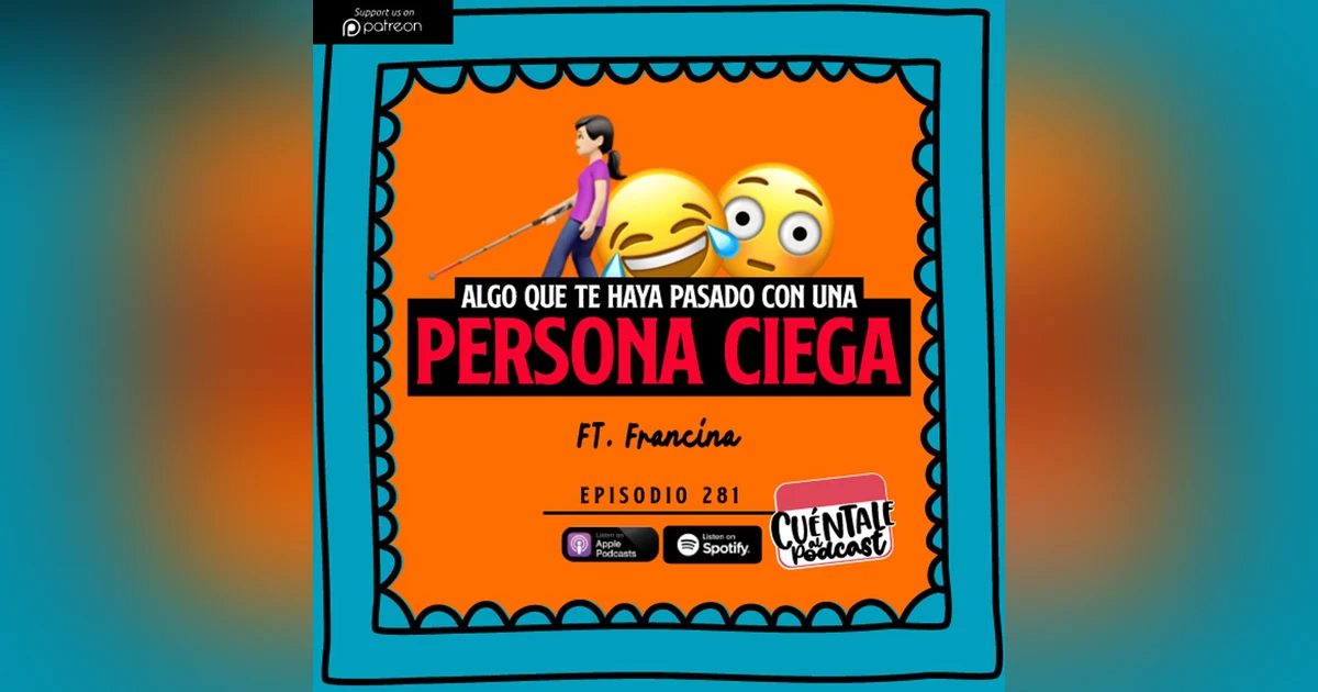 281. Algo que te haya pasado con una persona CIEGA (Ft. Francina)