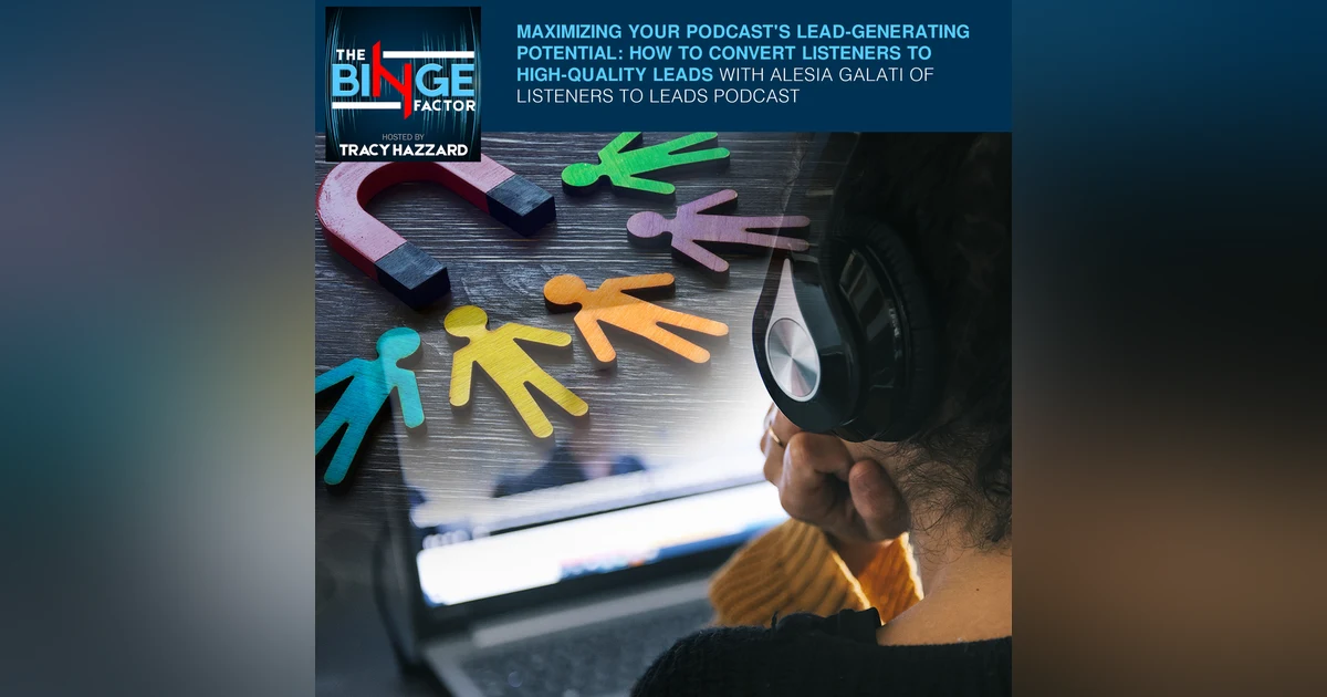 Maximizing Your Podcast's Lead-Generating Potential: How To Convert Listeners To High-Quality Leads With Alesia Galati Of Listeners To Leads Podcast