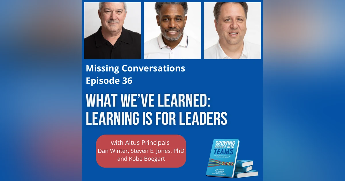Episode #36:  What We’ve Learned: Learning is for Leaders with Altus Principals Dan Winter, Steven E. Jones, PhD and Kobe Boegart