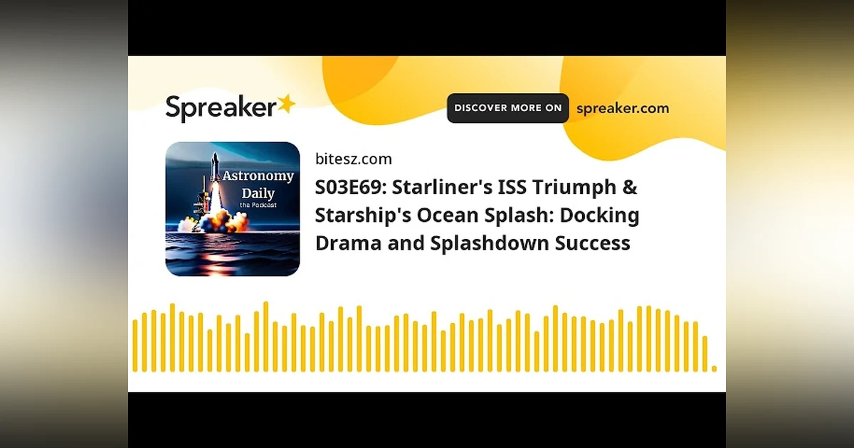 S03E69: Starliner’s ISS Triumph & Starship’s Ocean Splash: Docking Drama and Splashdown Success