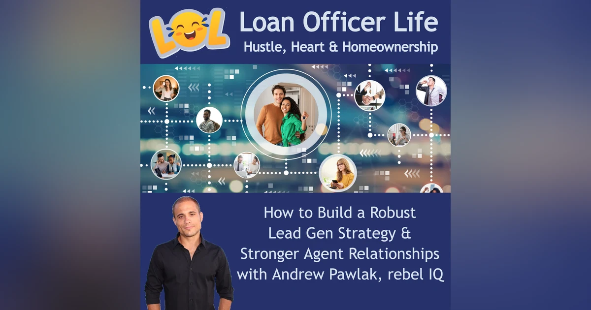 From Ghosted to Trusted: How LOs Win in a Digital-First World w/ Andrew Pawlak, CEO Rebel IQ