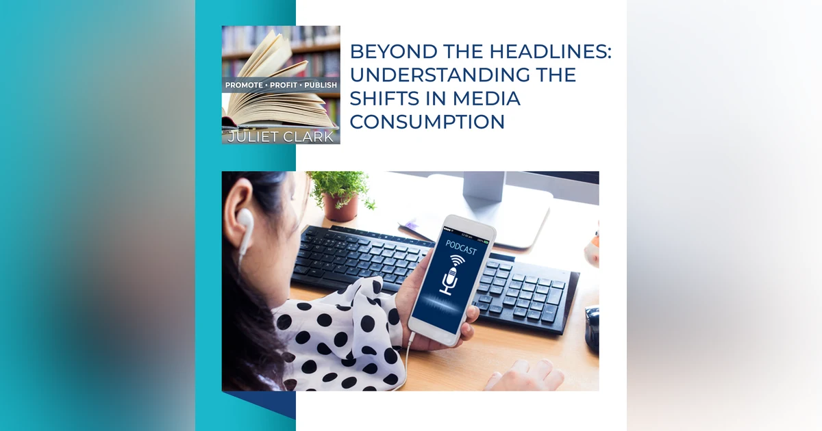 Beyond The Headlines: Understanding The Shifts In Media Consumption
