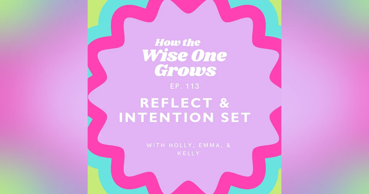 How to Reflect & Intention Set: Creative and Compassionate New Year Practices with Emma & Kelly (113)