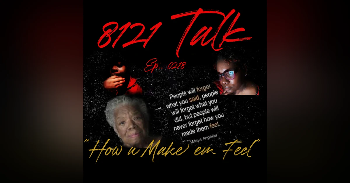 8121 Talk Ep. 0218..."How u Make em Feel"