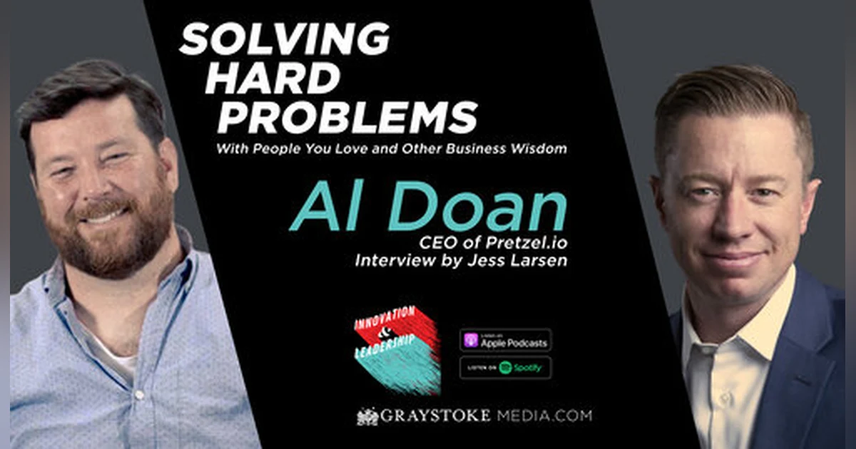 Solving Hard Problems With People You Love and Other Business Wisdom - Al Doan CEO of Pretzel.io Interview By Jess Larsen