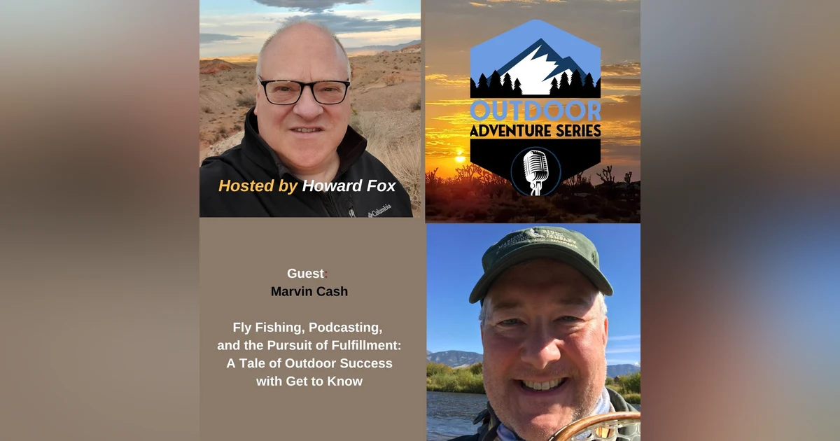 Fly Fishing, Podcasting, and the Pursuit of Fulfillment: A Tale of Outdoor Success with Marvin Cash
