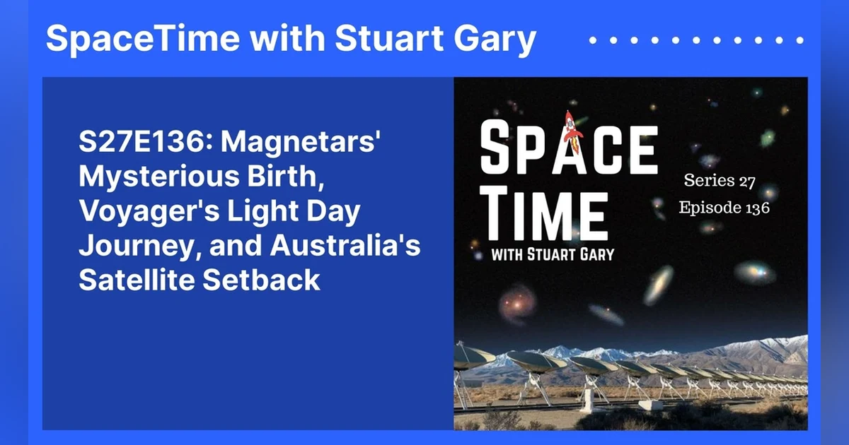 S27E136: Magnetars’ Mysterious Birth, Voyager’s Light Day Journey, and Australia’s Satellite Setback