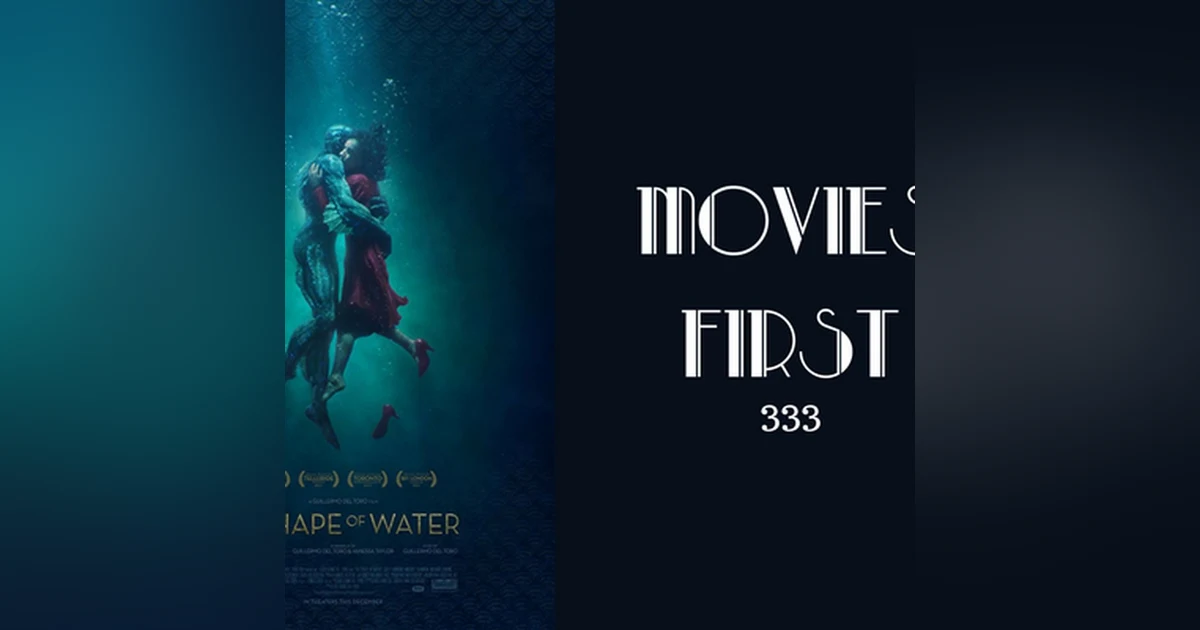 333: The Shape of Water - Movies First with Alex First