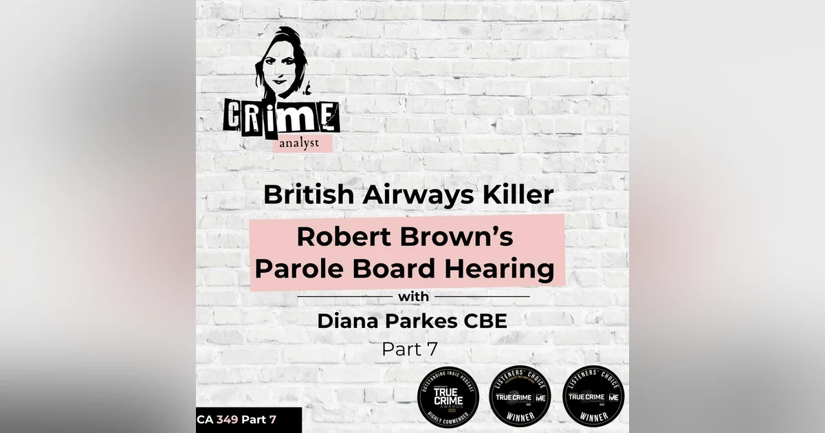 Ep #349 British Airways Killer Robert Brown’s Parole Board Hearing with Diana Parkes, Part 7