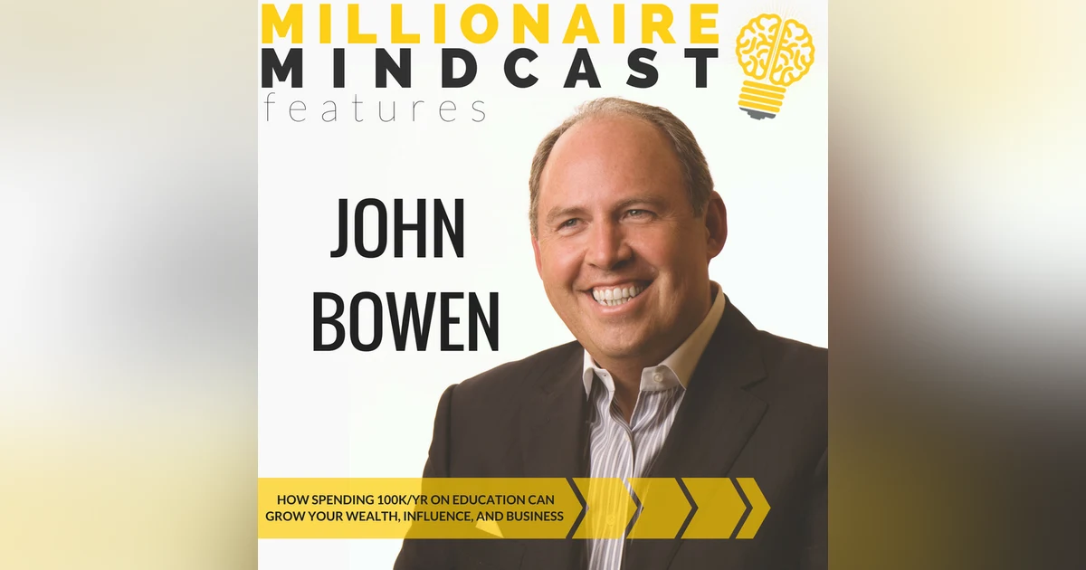 051: How Spending 100K/yr on Education Can Grow Your Wealth, Influence, and Business | John Bowen