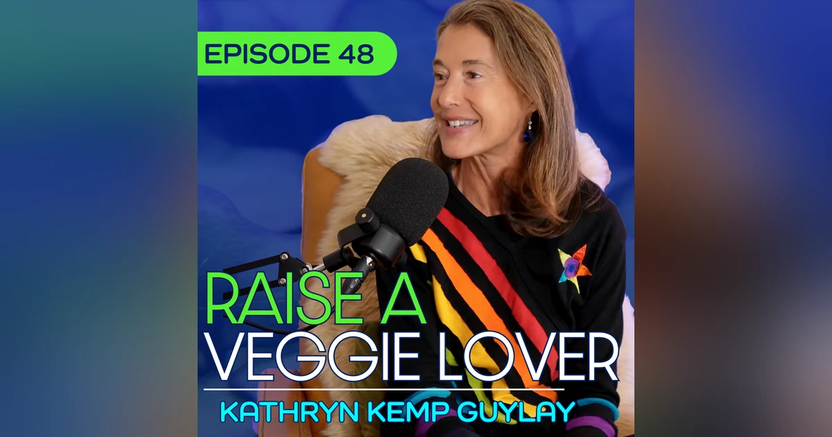 #48 - The Picky Eater Whisperer: How One Mom Gets Kids to Choose Vegetables with Kathryn Kemp Guylay