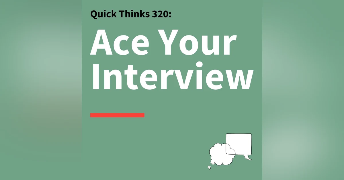 320. Quick Thinks: How to Prepare, Stand Out, and Ace Your Interview