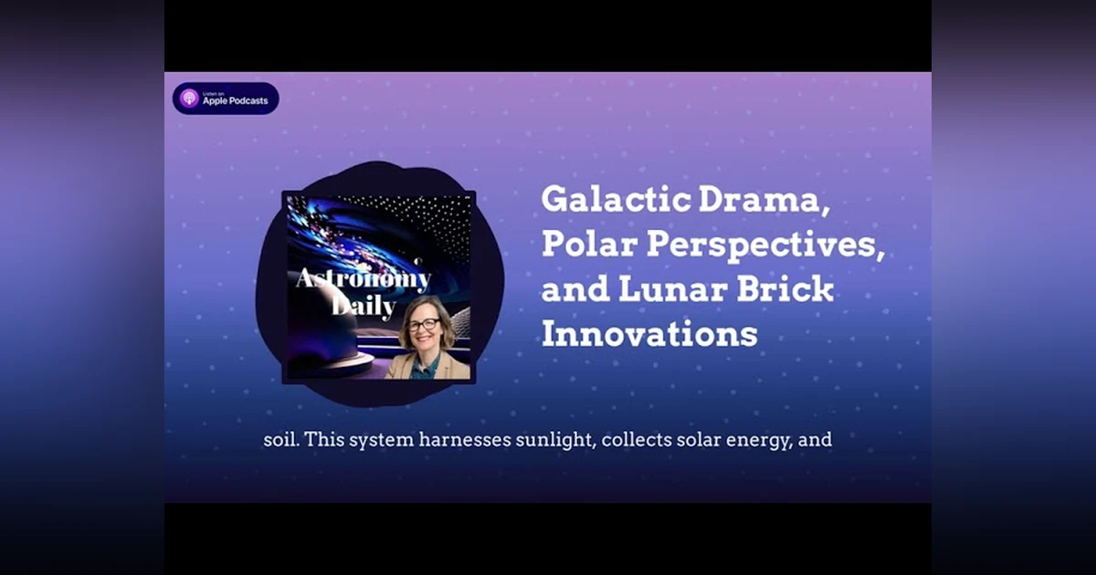 Galactic Drama, Polar Perspectives, and Lunar Brick Innovations