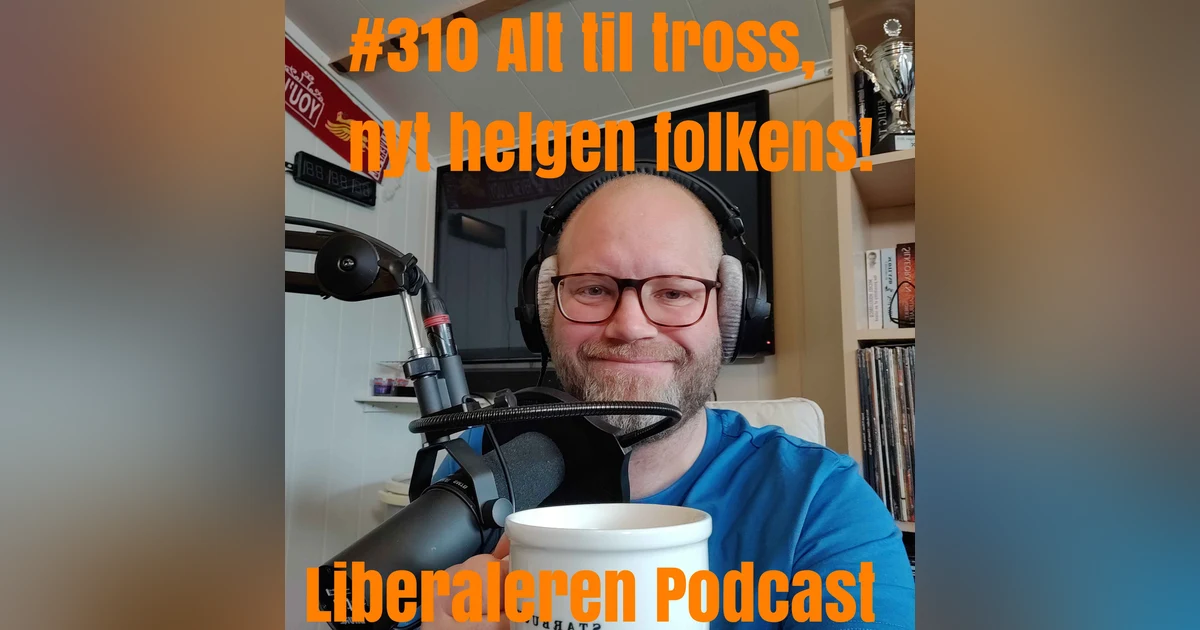 #310 Alt til tross, nyt helgen folkens!
