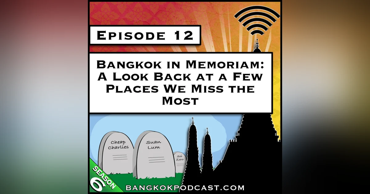 Bangkok in Memoriam: A Look Back at a Few Places We Miss the Most [S6.E12]