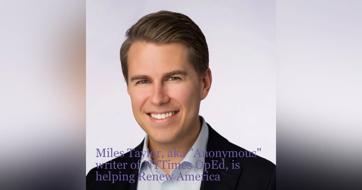 Miles Taylor, aka ”Anonymous” writer of NYTimes OpEd, is helping Renew America