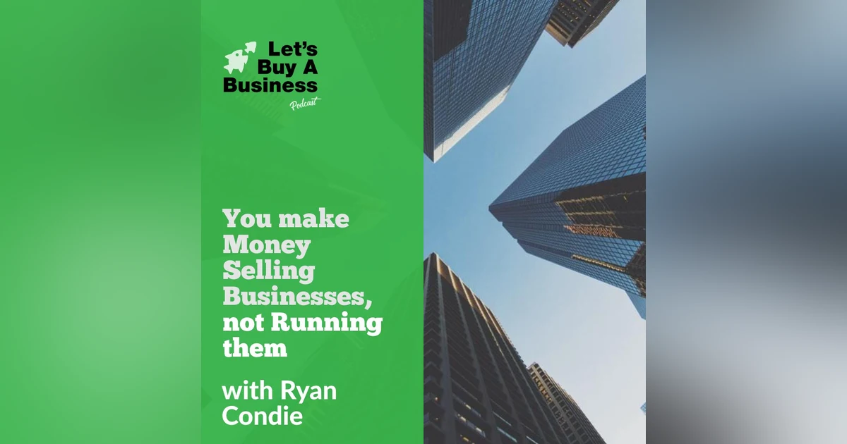 You Make Money Selling Businesses, Not Running Them