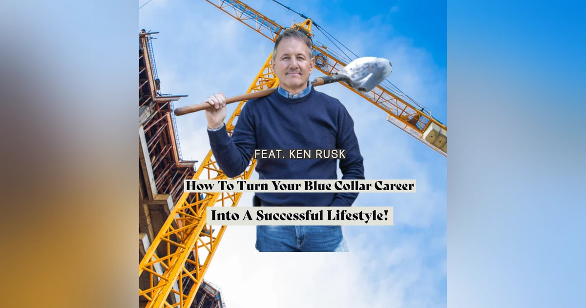 How to Turn Your Blue Collar Career into a Successful Lifestyle! Feat. Ken Rusk