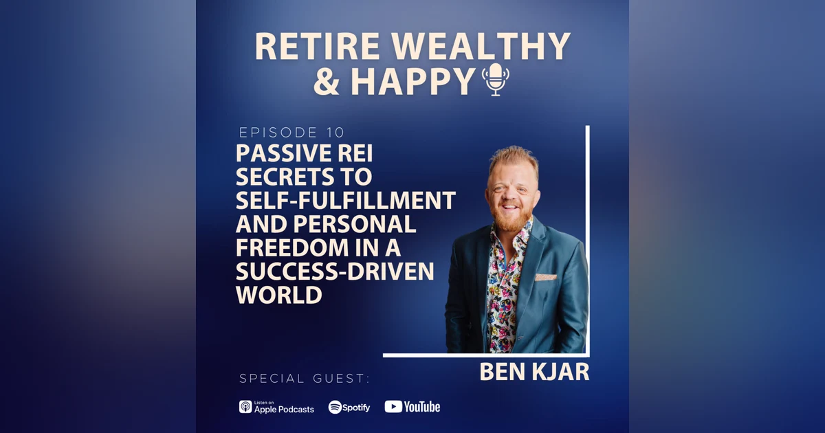 Ep10: Passive REI Secrets to Self-Fulfillment and Personal Freedom in a Success-Driven World with Ben Kjar