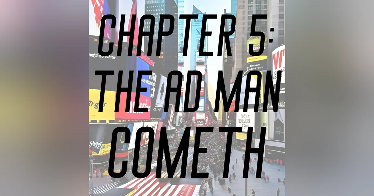 Chapter 5: The Ad Man Cometh
