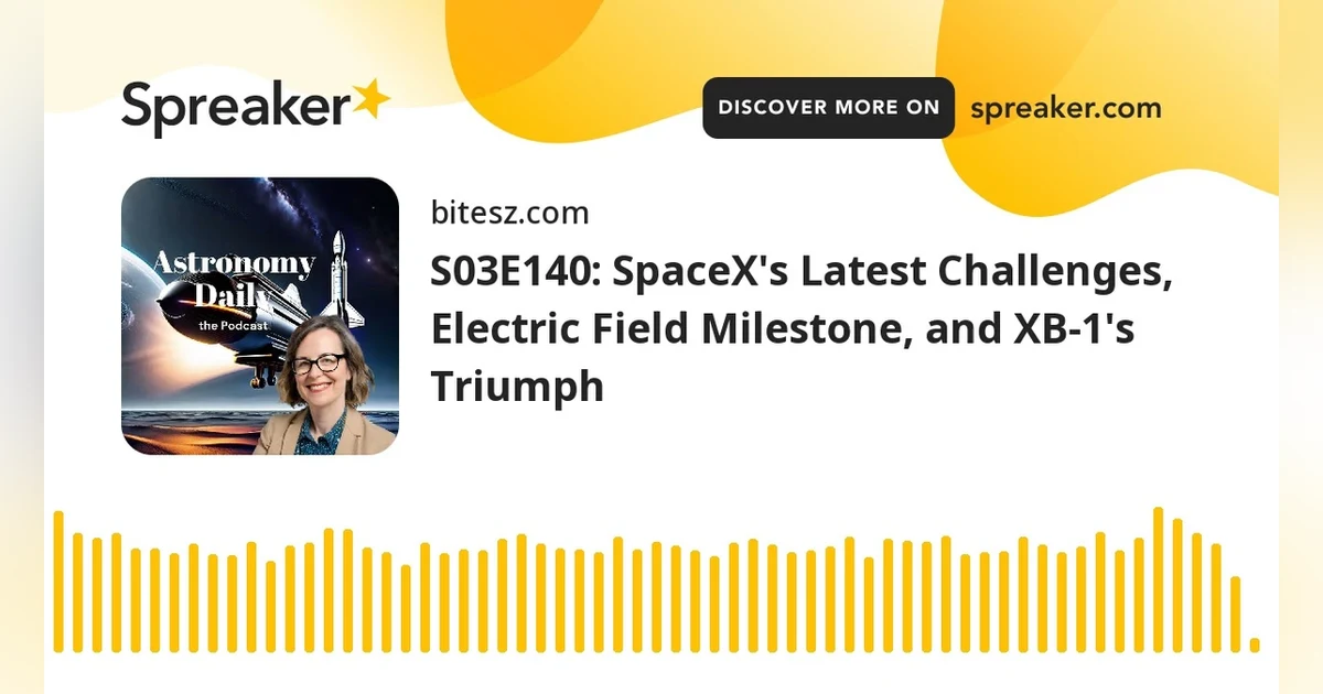 S03E140: SpaceX’s Latest Challenges, Electric Field Milestone, and XB-1’s Triumph