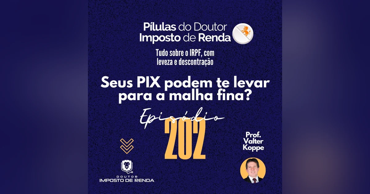 PDIR Ep. 202 – Seus PIX podem te levar para a malha fina?