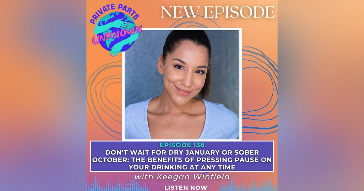 Don’t Wait for Dry January or Sober October: The Benefits of Pressing Pause on Your Drinking at Any Time with Keegan Winfield