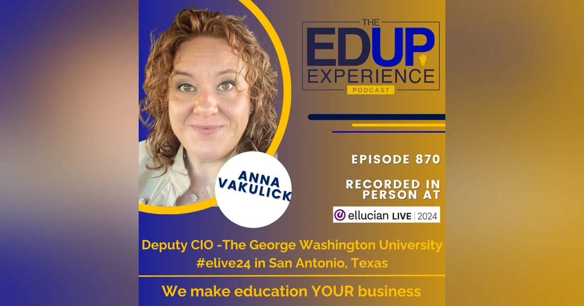 870: LIVE From Ellucian Live 2024 - with Anna Vakulick, Deputy CIO, The George Washington University