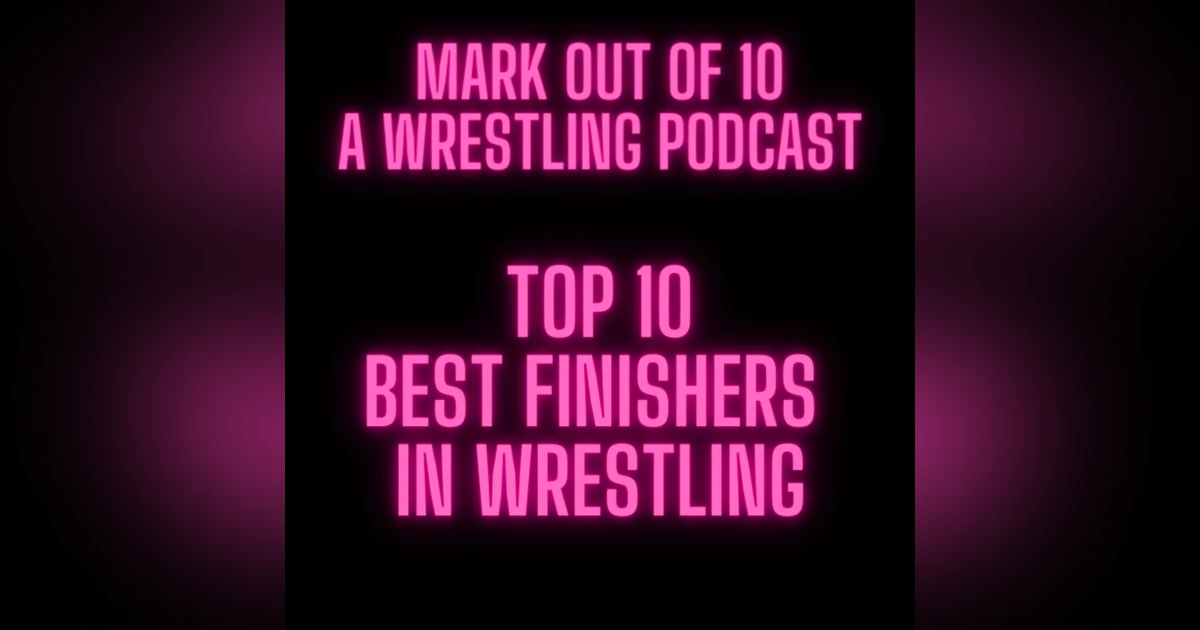 Mark Out Of 10 - Season 2 Episode 1: Top 10 Best Finishers in Wrestling