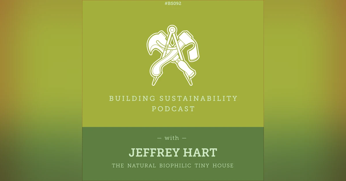 The Biophilic Tiny House - Part 2 of 3 - Technical Details - Jeffrey Hart - BS092