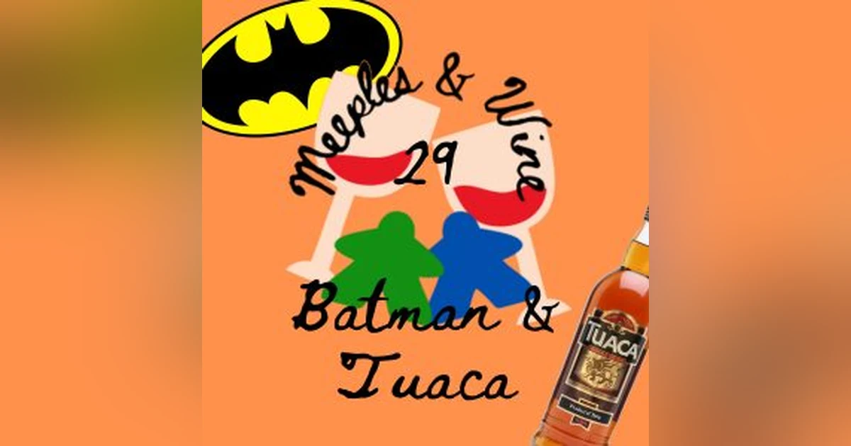 Meeples & Wine 29 – Tuaca & Batman