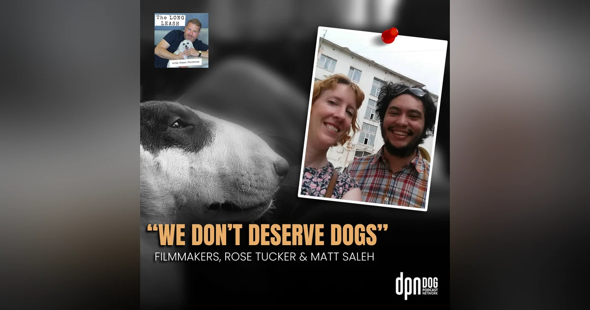 “We Don’t Deserve Dogs” with Rose Tucker & Matthew Salleh | The Long Leash #19