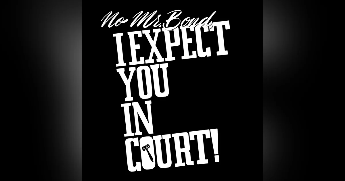 No Mr. Bond, I Expect You In Court