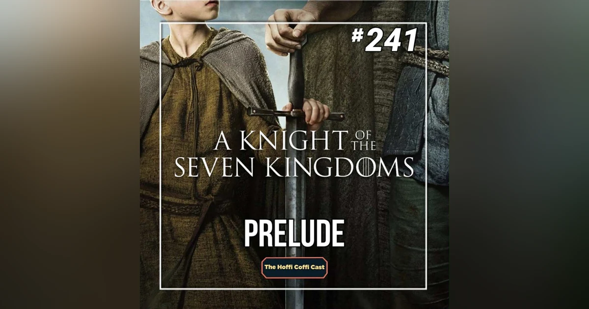 241 - A Knight of the Seven Kingdoms Prelude
