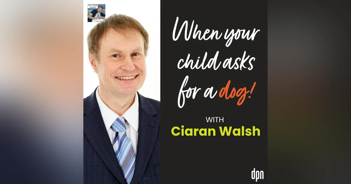 When Your Child Asks for a Dog with Ciaran Walsh | The Long Leash #55