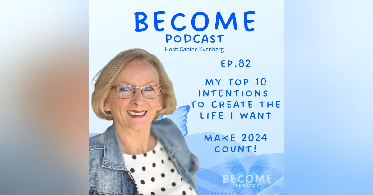 Ep.82 My Top 10 Intentions To Create The Life I Want