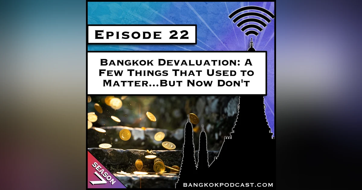 Bangkok Devaluation: A Few Things That Used to Matter…But Don’t Anymore [S7.E22]