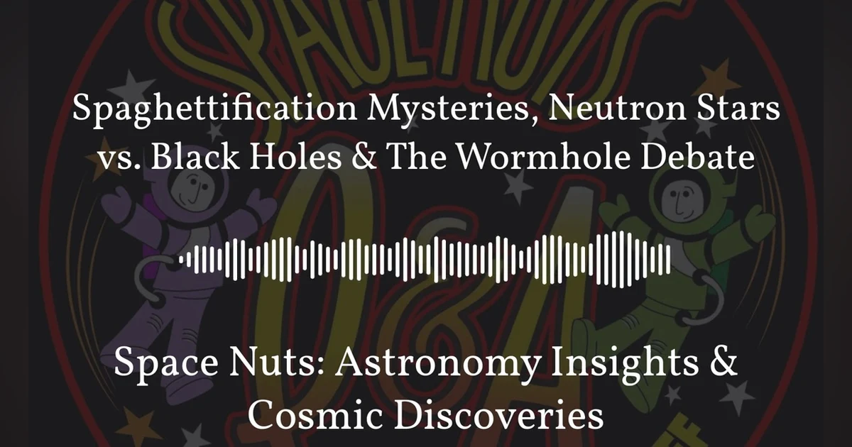 Spaghettification Mysteries, Neutron Stars vs. Black Holes & The Wormhole Debate | Space Nuts:...